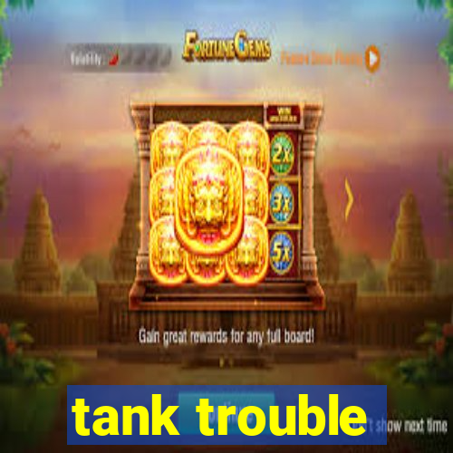 tank trouble